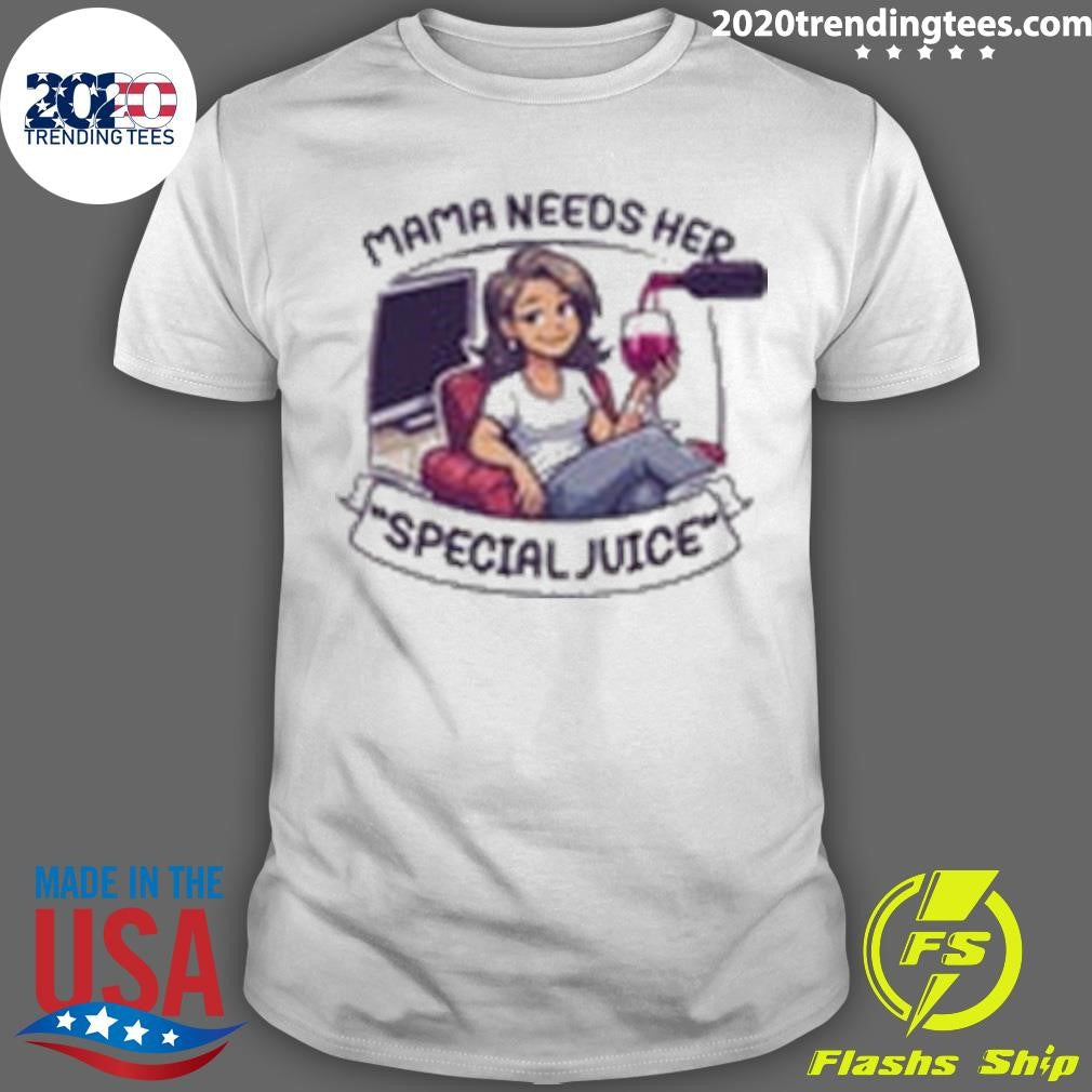Mama Needs Her Special Juice Shirt