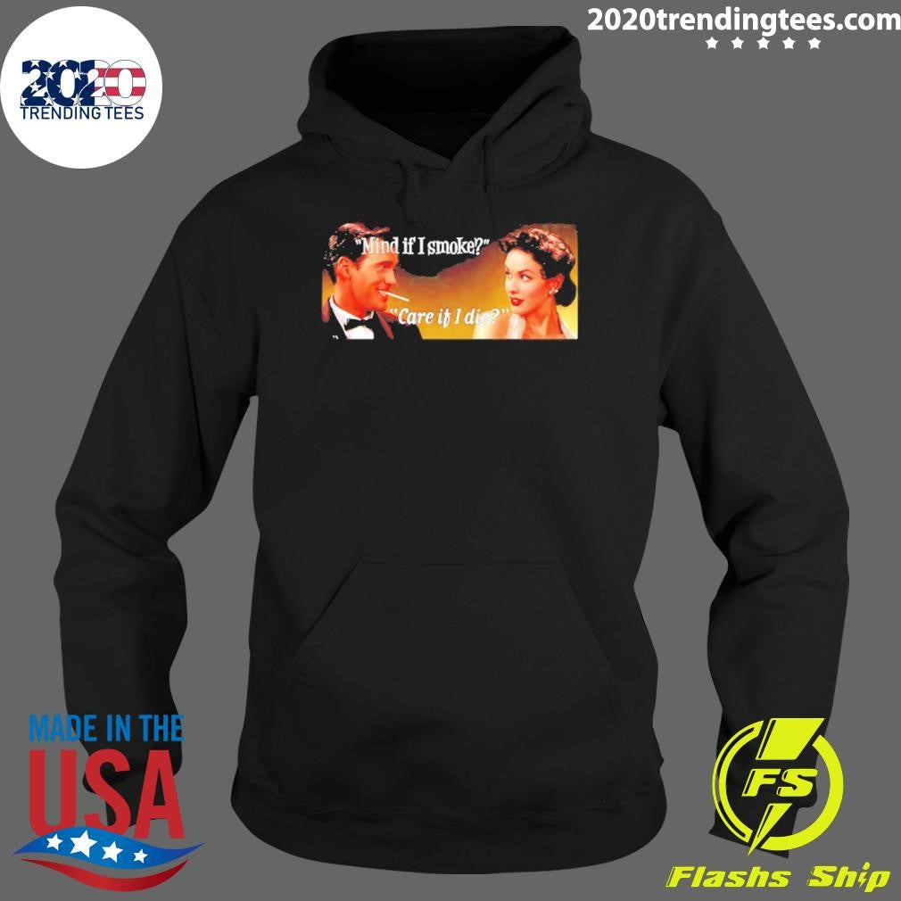 Man And Women Mind If I Smoke Care If I Die Shirt