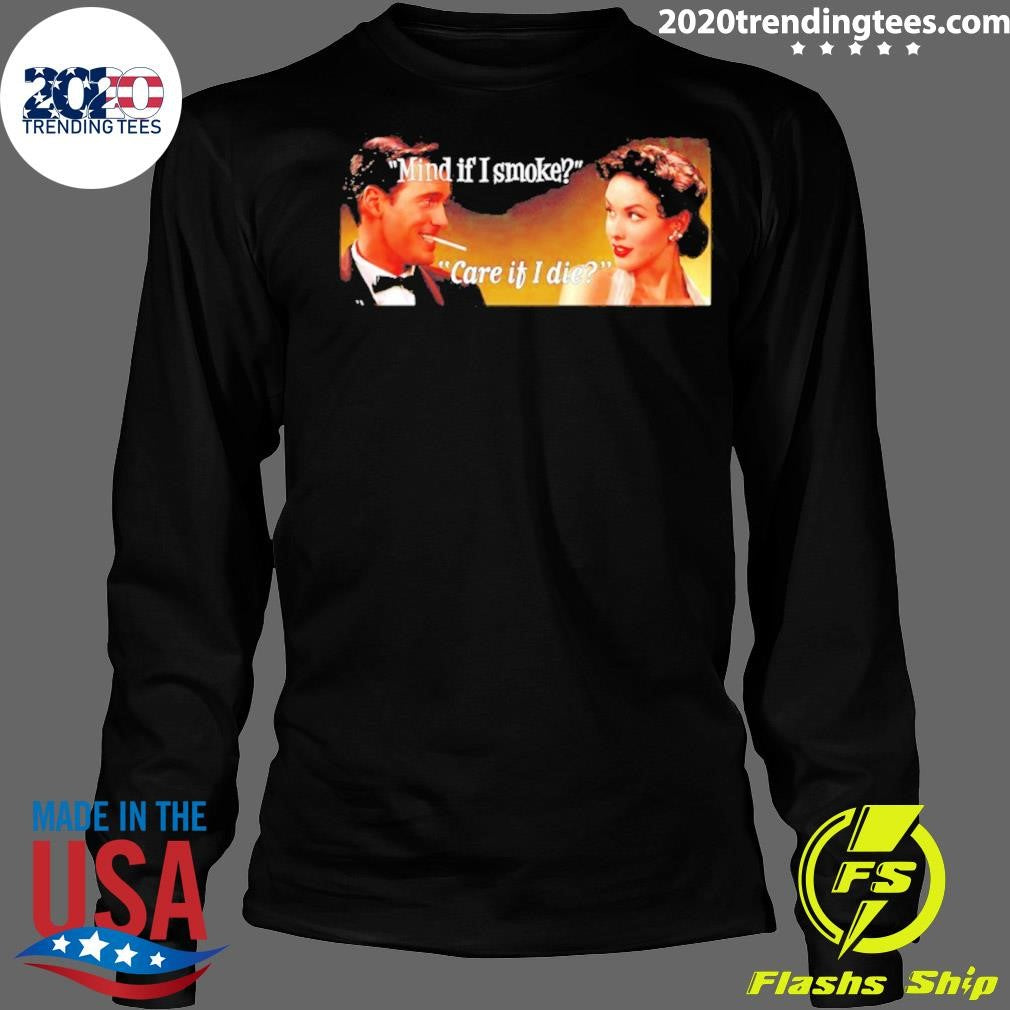 Man And Women Mind If I Smoke Care If I Die Shirt