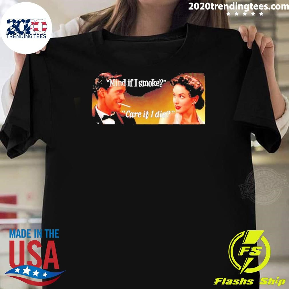 Man And Women Mind If I Smoke Care If I Die Shirt