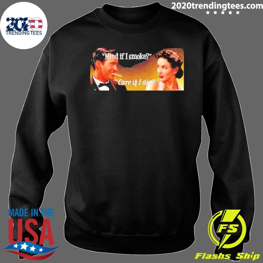 Man And Women Mind If I Smoke Care If I Die Shirt