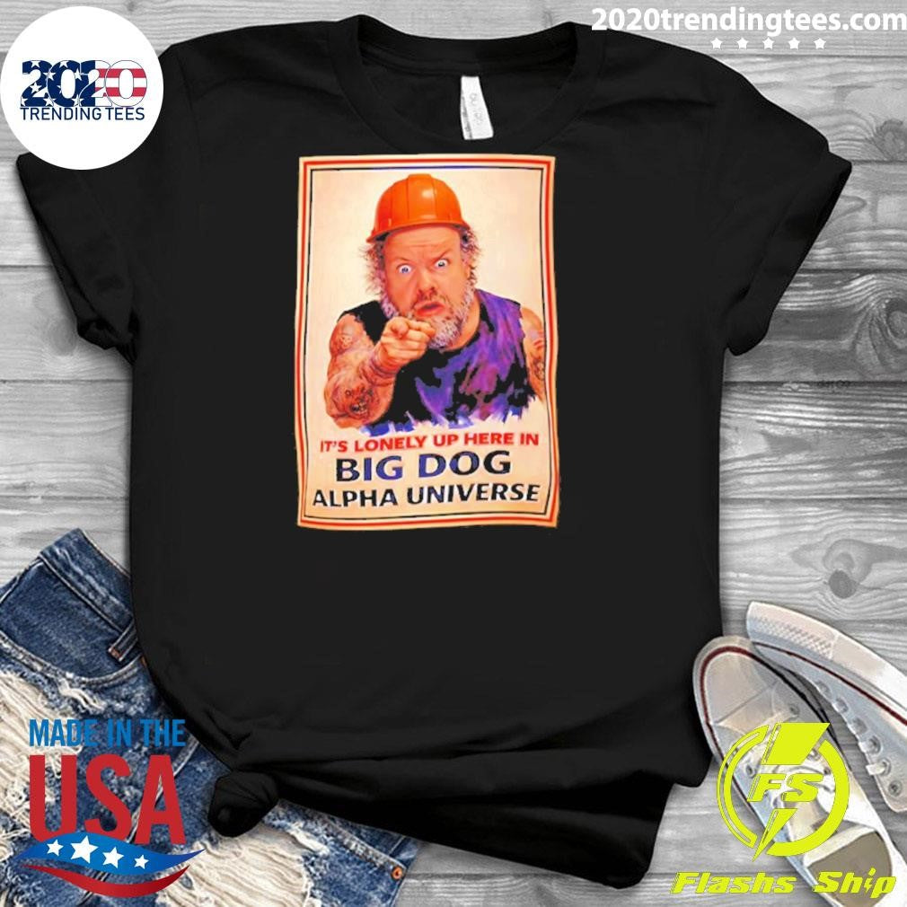Man Builders It’s Lonely Up Here In Big Dog Alpha Universe Shirt