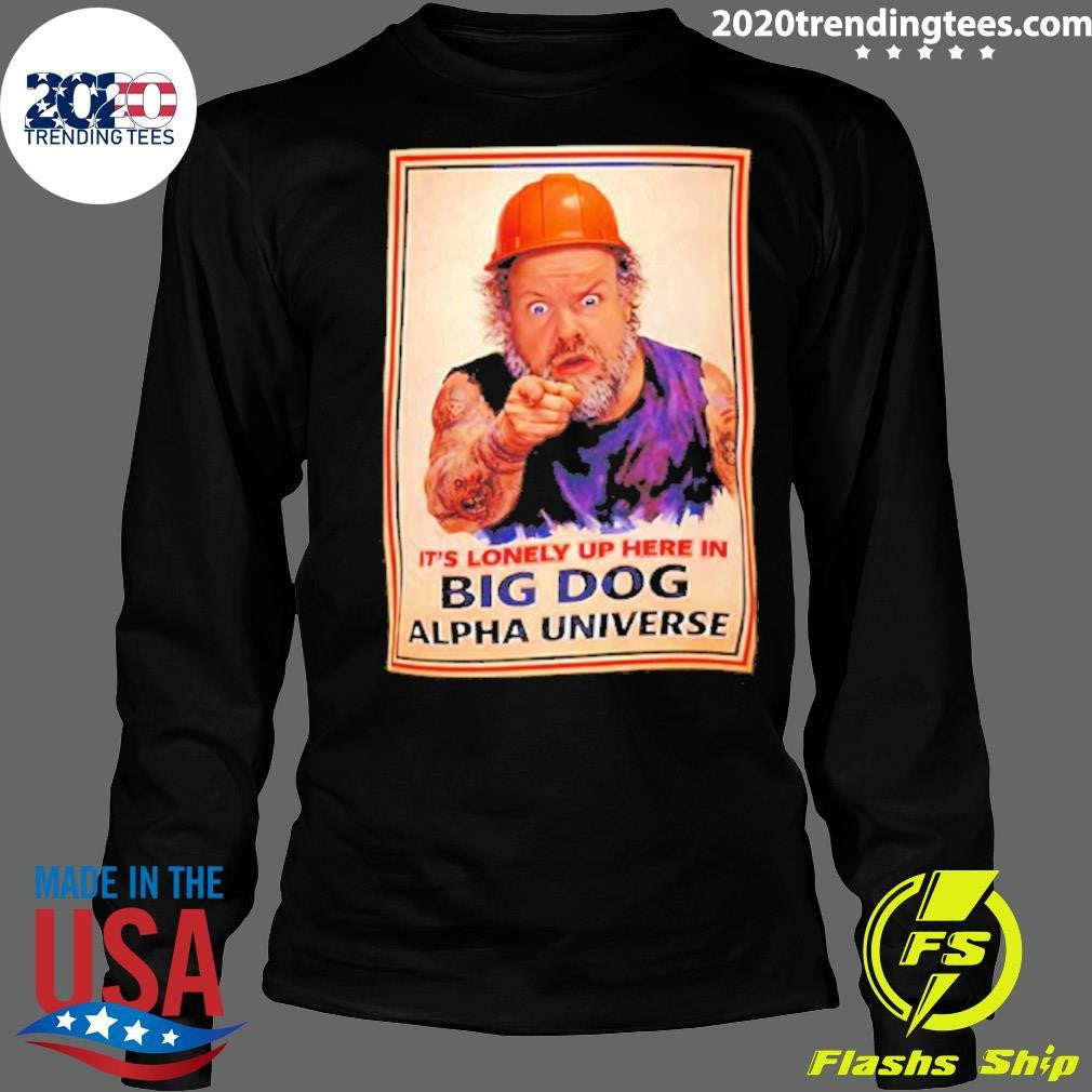Man Builders It’s Lonely Up Here In Big Dog Alpha Universe Shirt