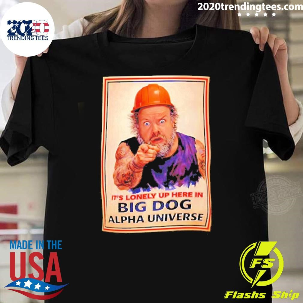 Man Builders It’s Lonely Up Here In Big Dog Alpha Universe Shirt