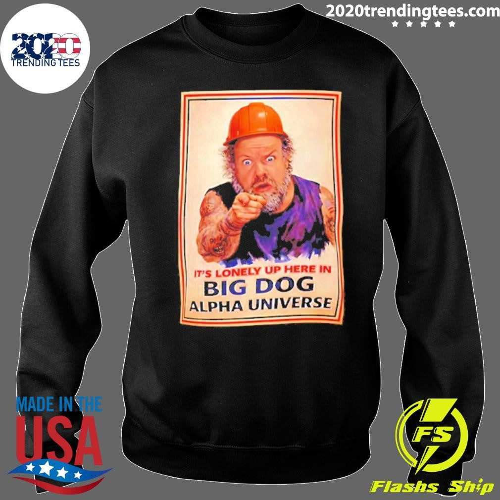 Man Builders It’s Lonely Up Here In Big Dog Alpha Universe Shirt
