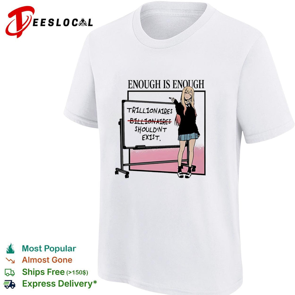 Marin Kitagawa enough is enough trillionaires billionaires should’nt ex1st shirt