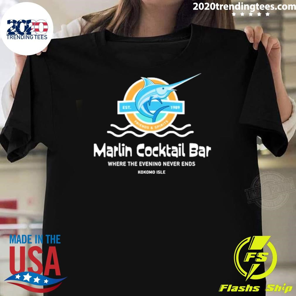 Marlin Cocktail Bar Where The Evening Never Ends Kokomo Isle EST. 1989 Shirt