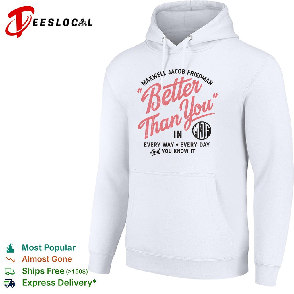 Maxwell Jacob Friedman Better Than You in Every Way Every Day And You Know It shirt