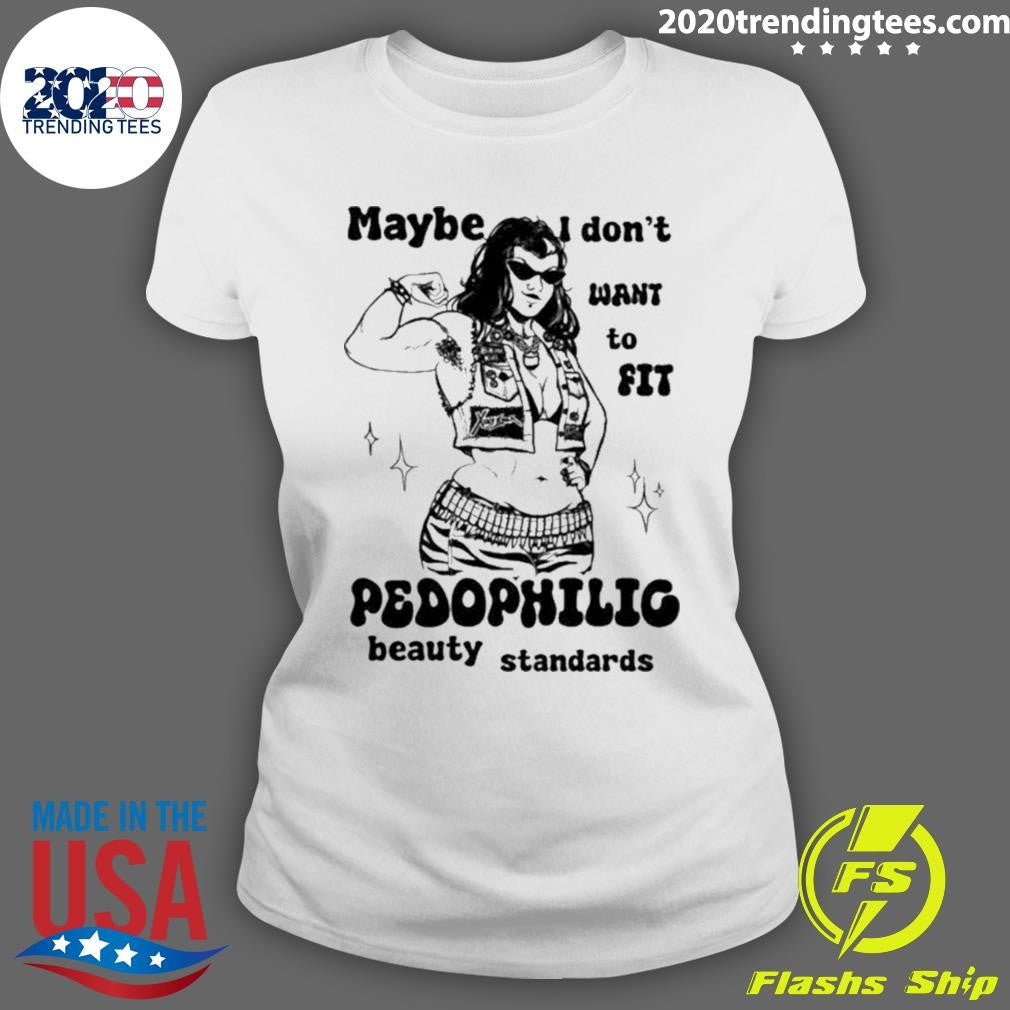 Maybe I Don’t Want To Fit Pedophilic Beauty Standards Shirt