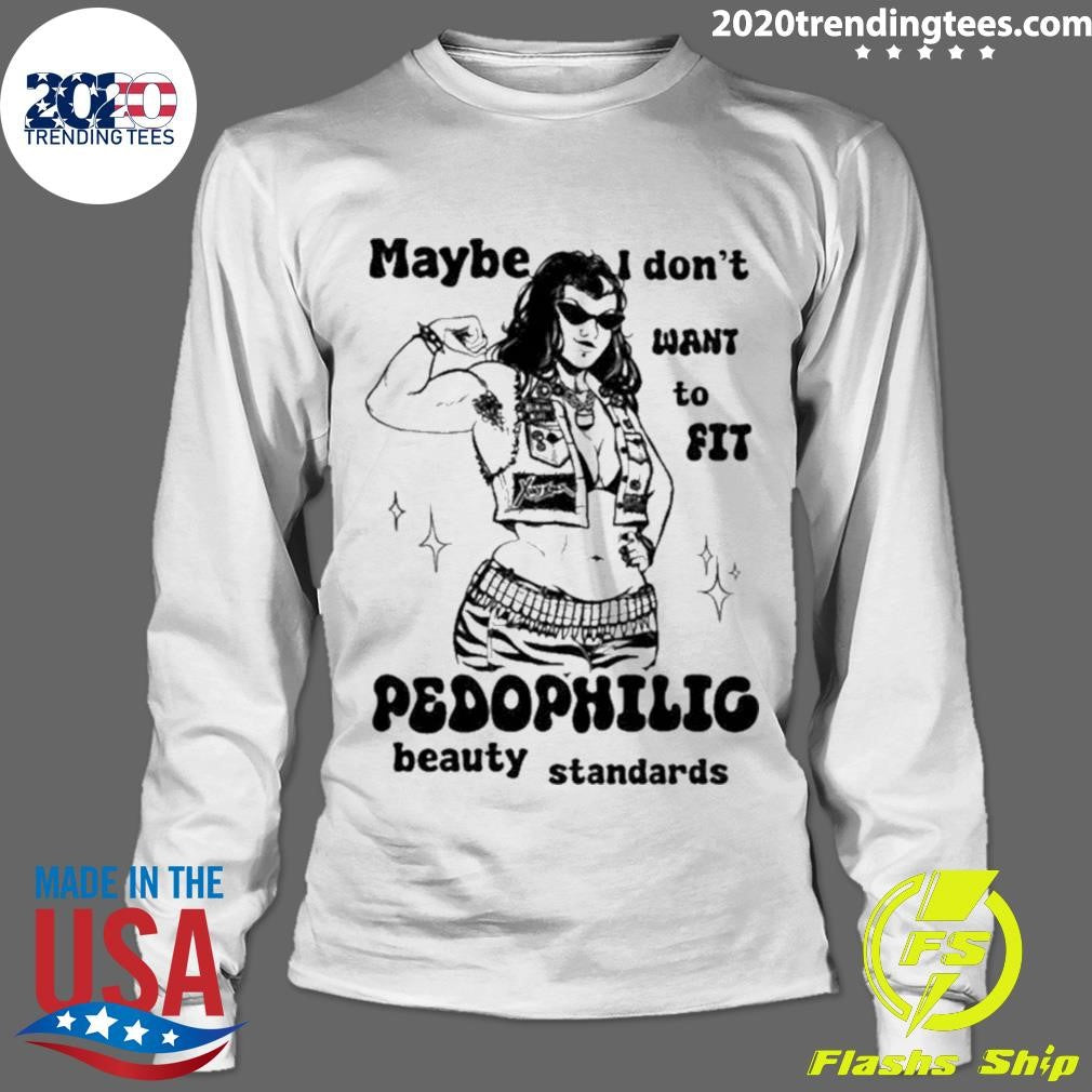 Maybe I Don’t Want To Fit Pedophilic Beauty Standards Shirt