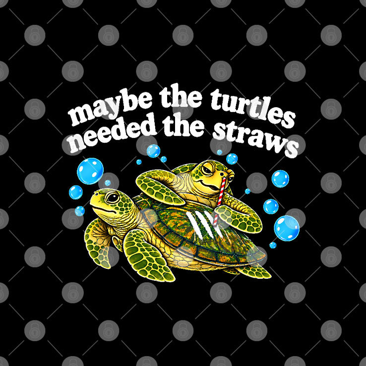Maybe The Turtles Needed The Straws T Shirt