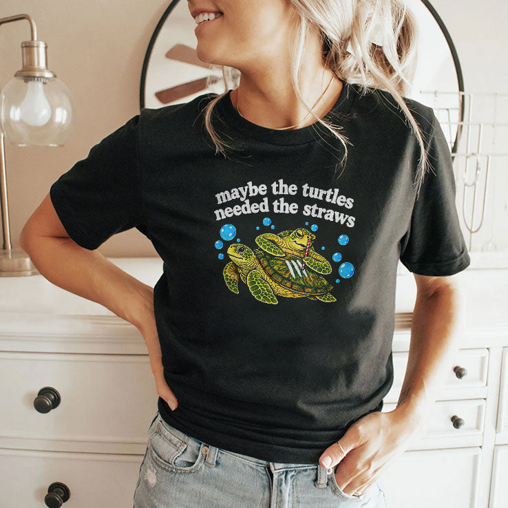 Maybe The Turtles Needed The Straws T Shirt