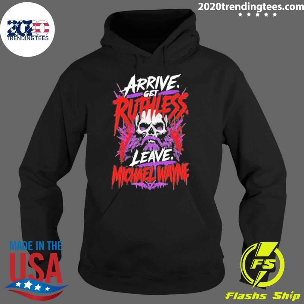 Mchael Wayne Arrive Get Ruthless Leave Shirt