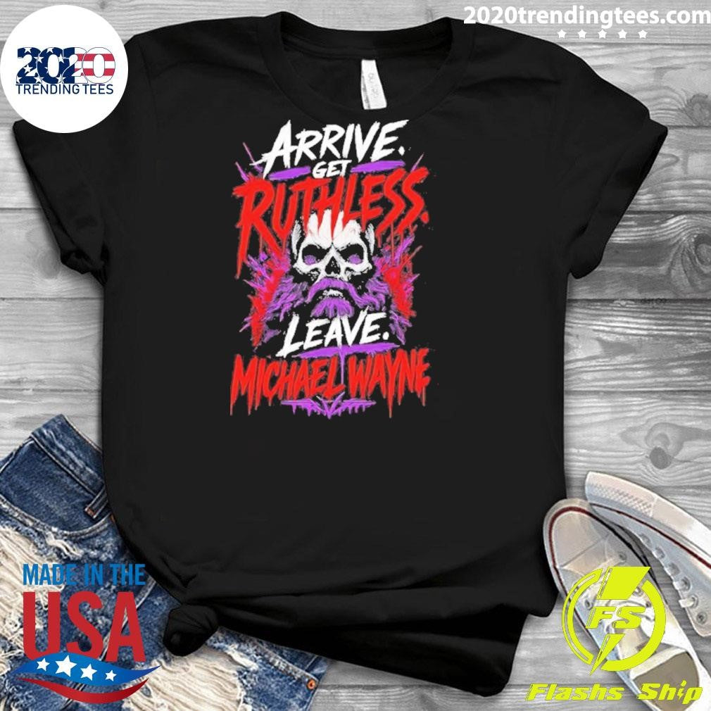 Mchael Wayne Arrive Get Ruthless Leave Shirt