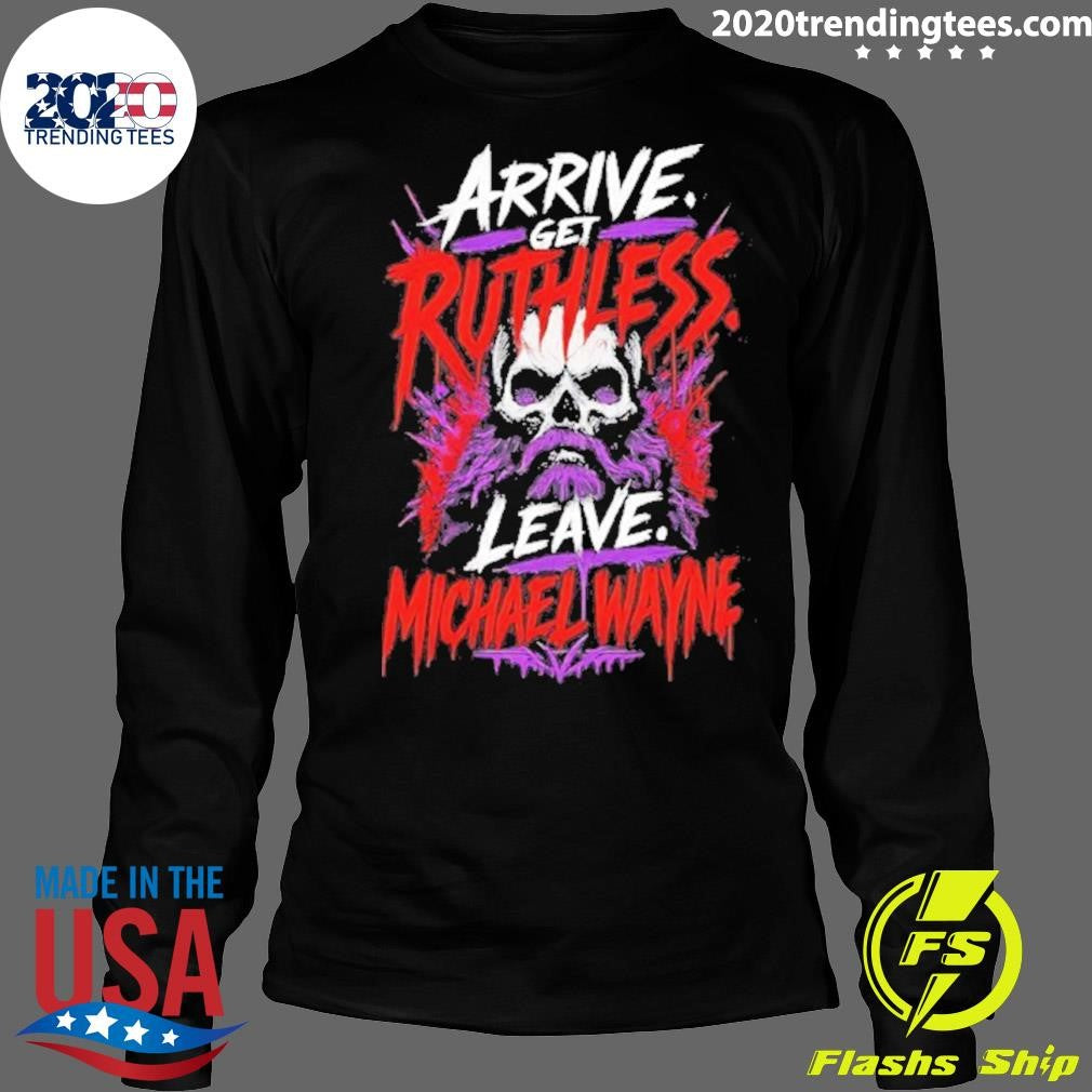 Mchael Wayne Arrive Get Ruthless Leave Shirt