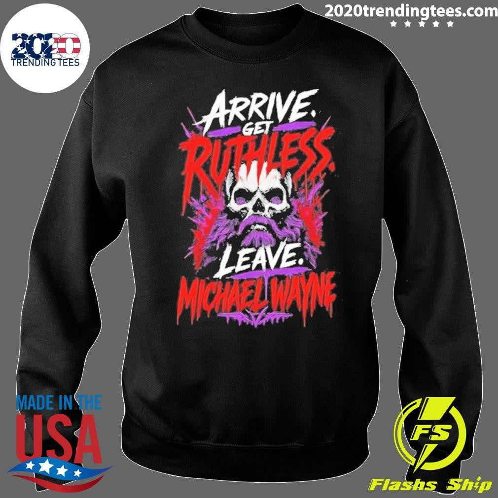Mchael Wayne Arrive Get Ruthless Leave Shirt