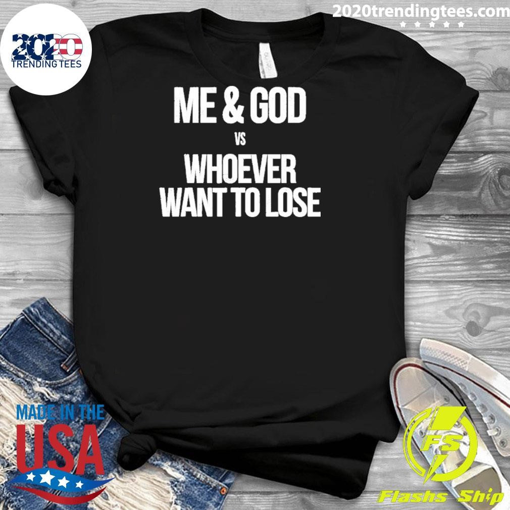 Me And God Vs Whoever Want To Lose Shirt