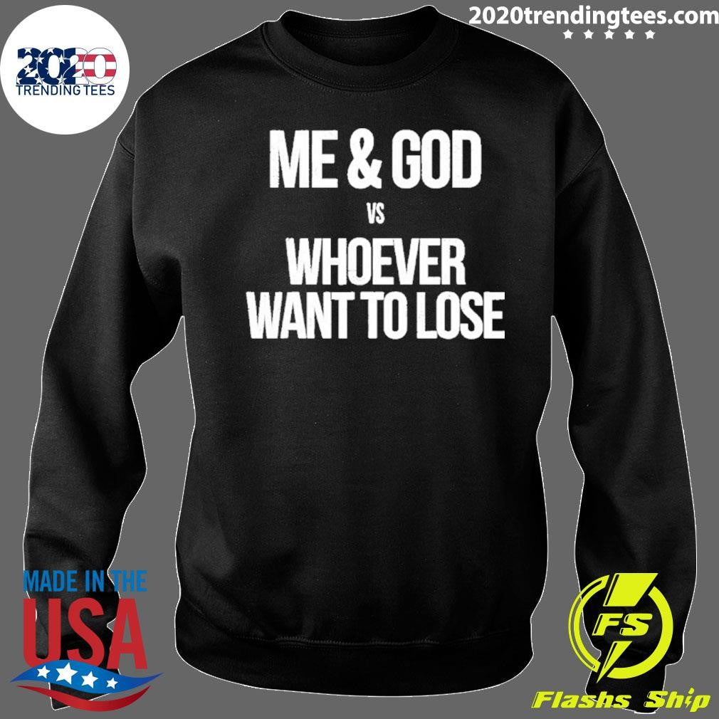 Me And God Vs Whoever Want To Lose Shirt