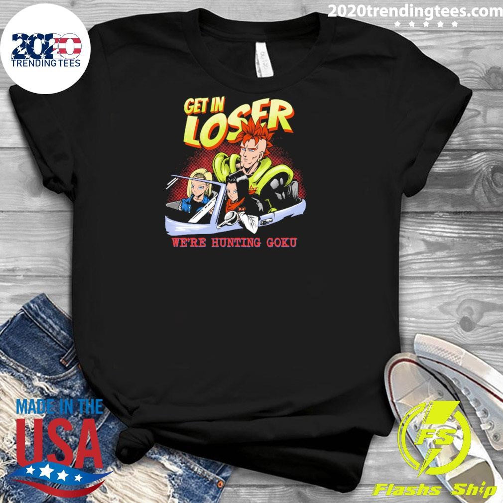 Mean Androids Get In Loser We’re Hunting Goku Shirt