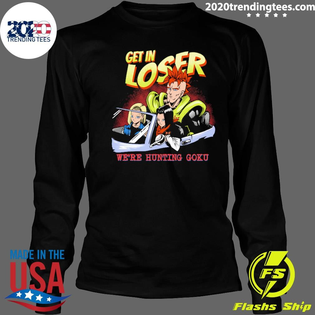 Mean Androids Get In Loser We’re Hunting Goku Shirt