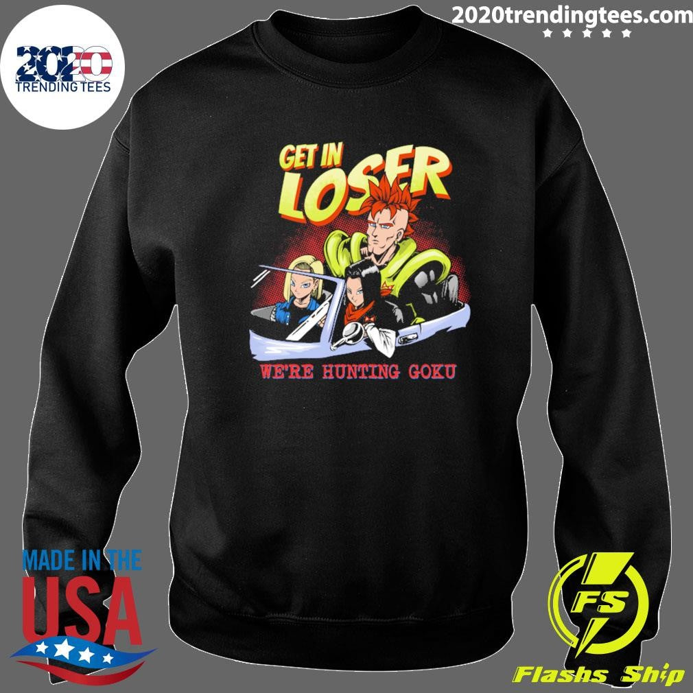 Mean Androids Get In Loser We’re Hunting Goku Shirt