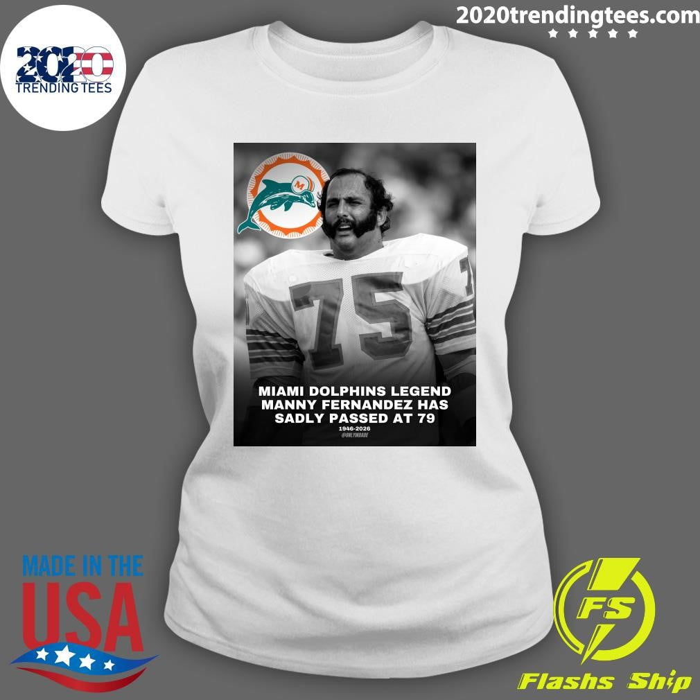 Miami Dolphins Legend Manny Fernandez Has Sadly Passed At 79 1946-2026 Shirt