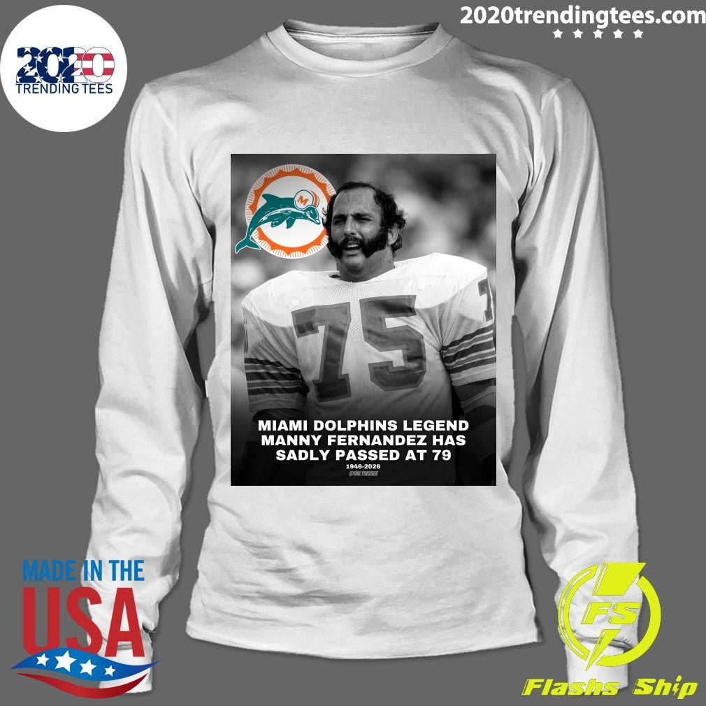 Miami Dolphins Legend Manny Fernandez Has Sadly Passed At 79 1946-2026 Shirt