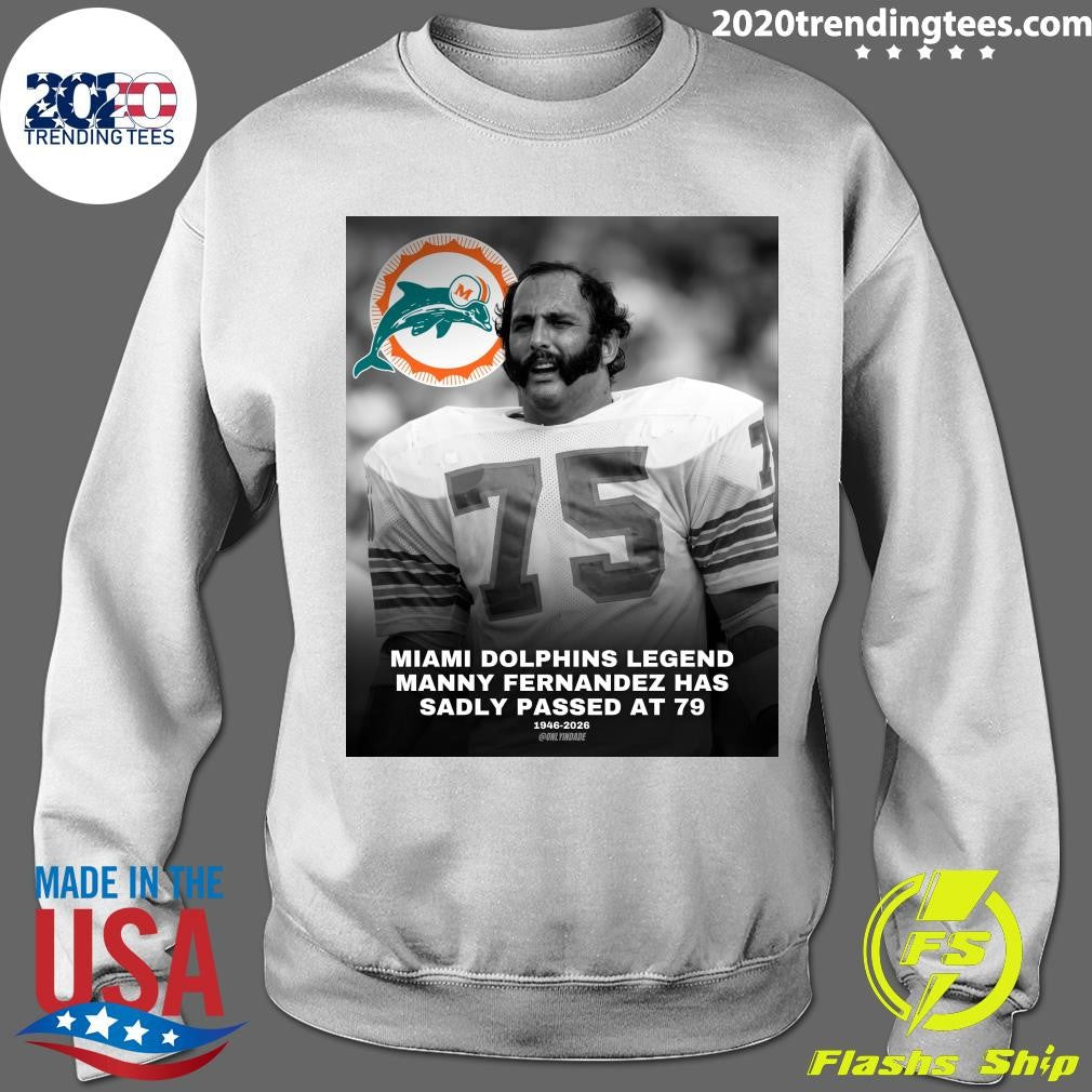Miami Dolphins Legend Manny Fernandez Has Sadly Passed At 79 1946-2026 Shirt