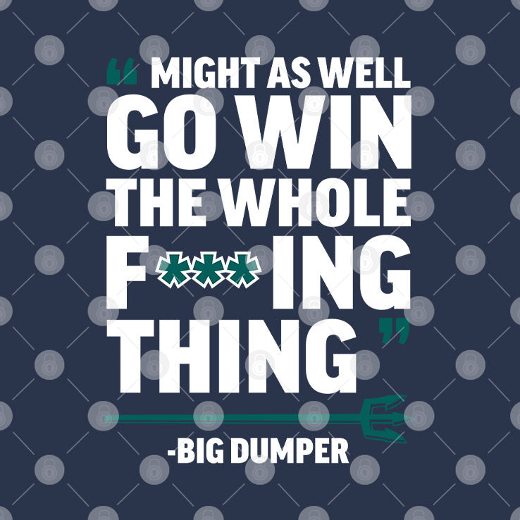Might As Well Go Win The Whole Fucking Thing Big Dumper T Shirt