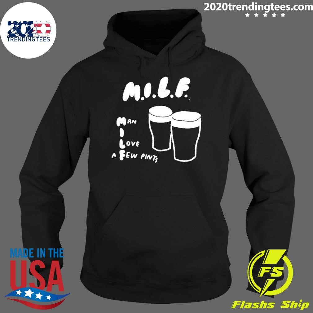 Milf Man I Love A Few Pints Shirt