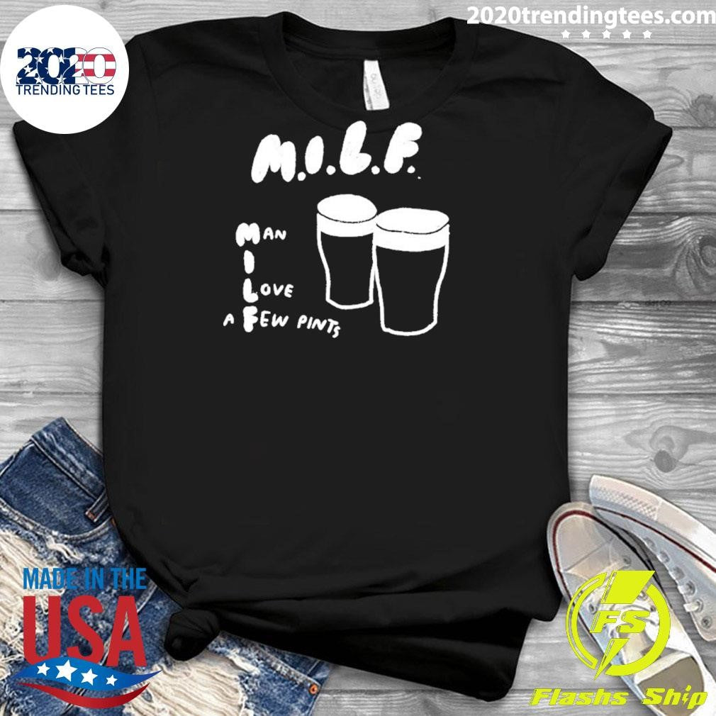 Milf Man I Love A Few Pints Shirt