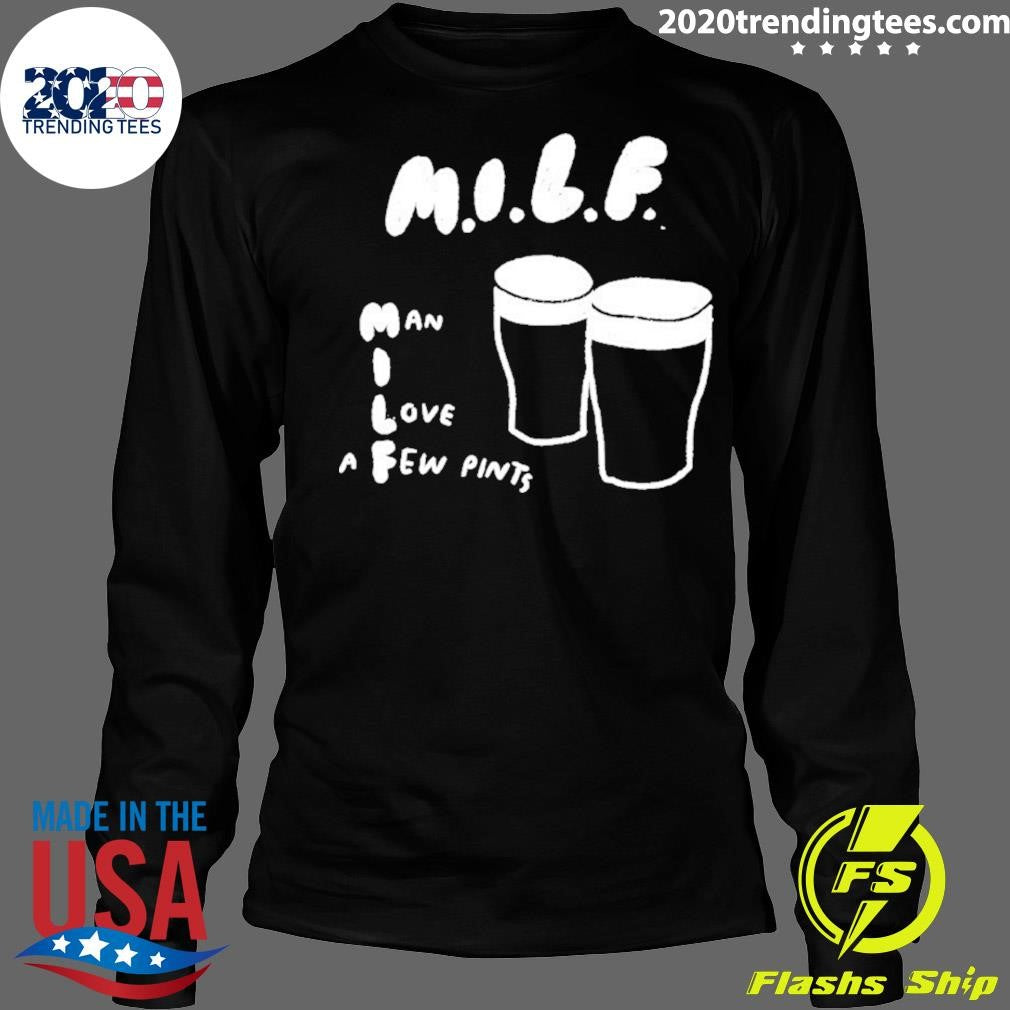 Milf Man I Love A Few Pints Shirt