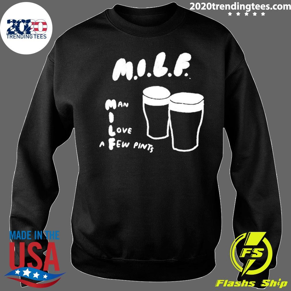 Milf Man I Love A Few Pints Shirt