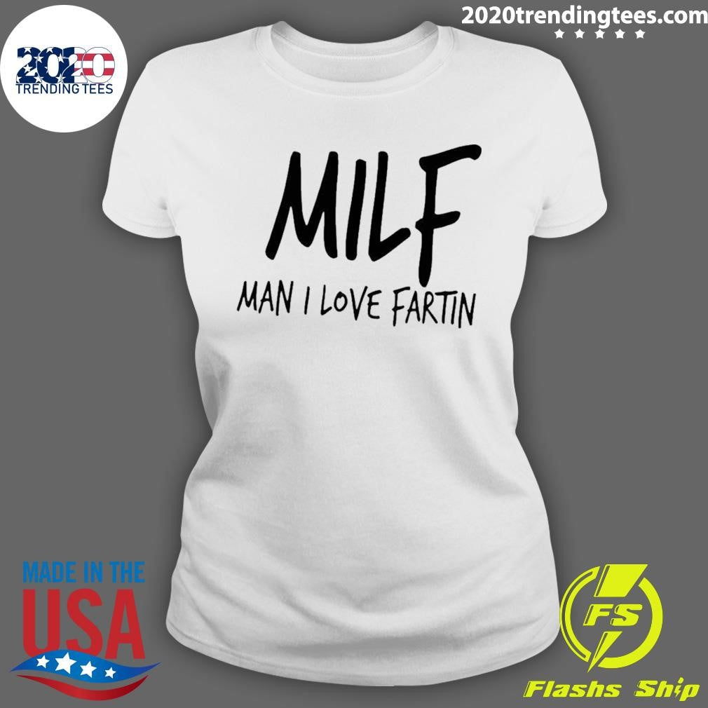 Milf Man I Love Fartin Shirt
