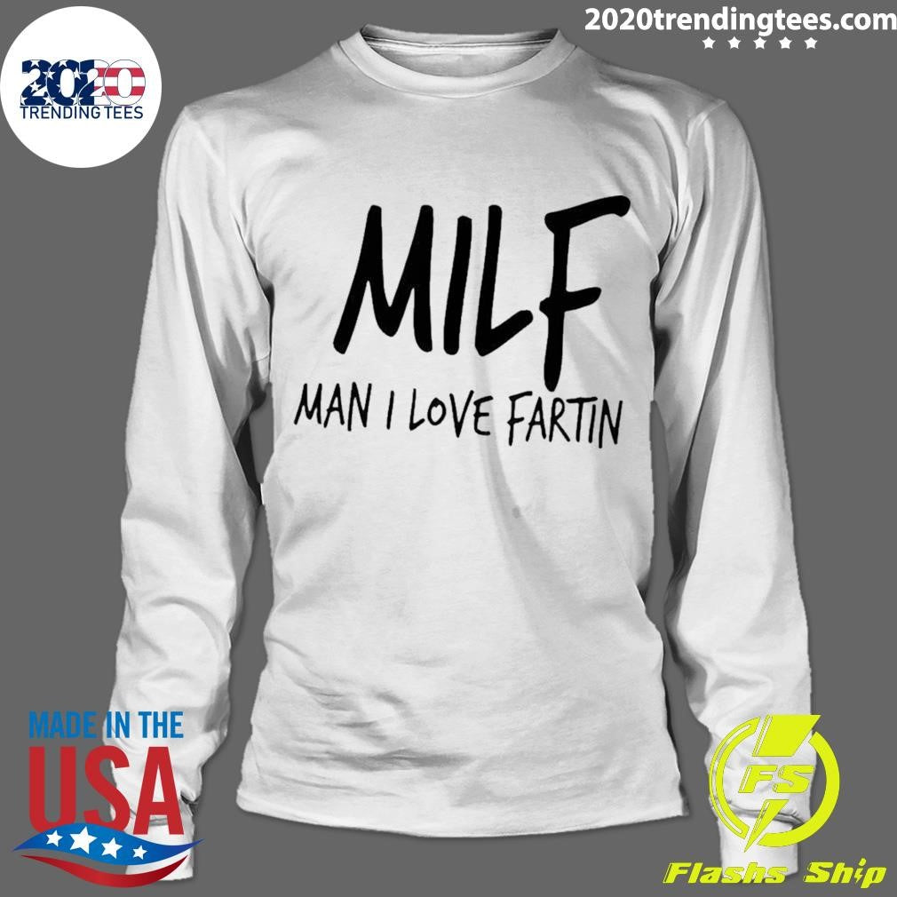 Milf Man I Love Fartin Shirt