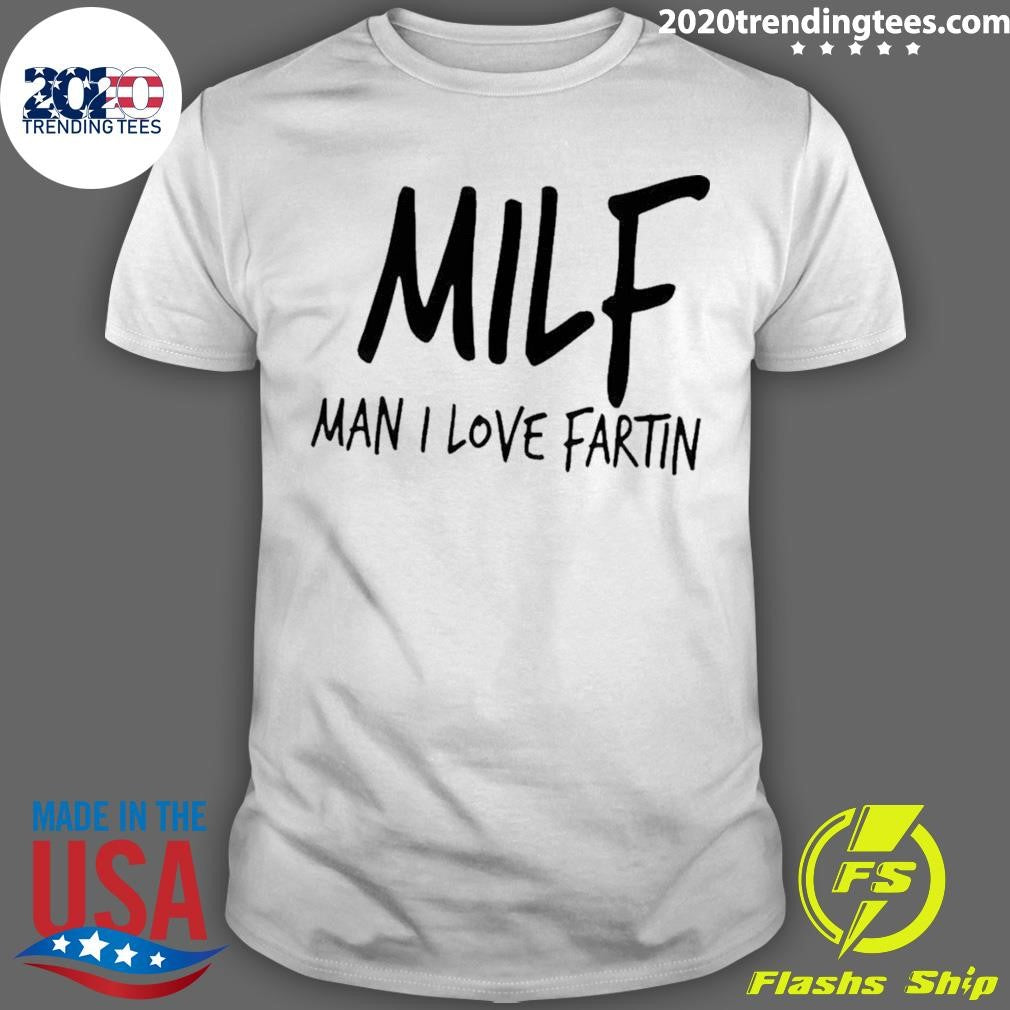 Milf Man I Love Fartin Shirt