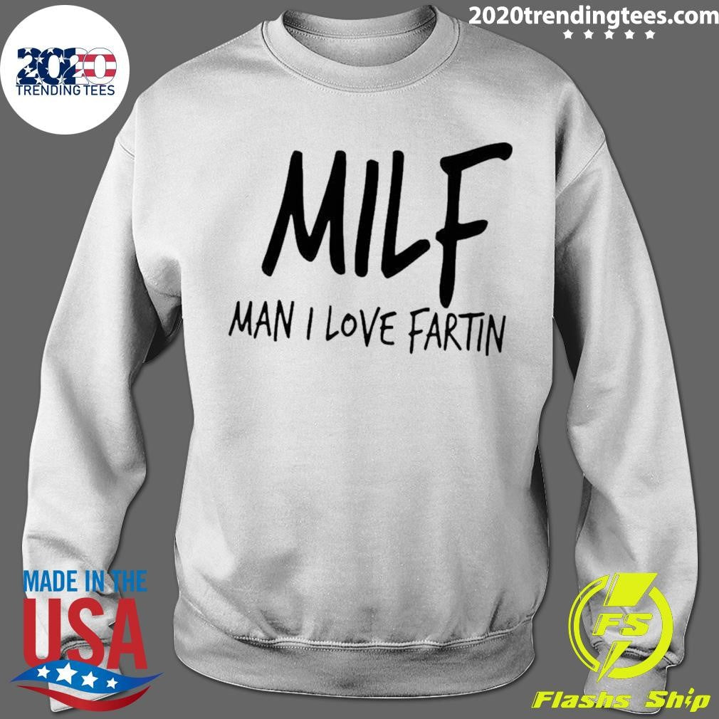 Milf Man I Love Fartin Shirt