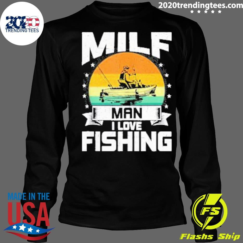 Milf Man I Love Fishing Funny Fly Fishing Shirt