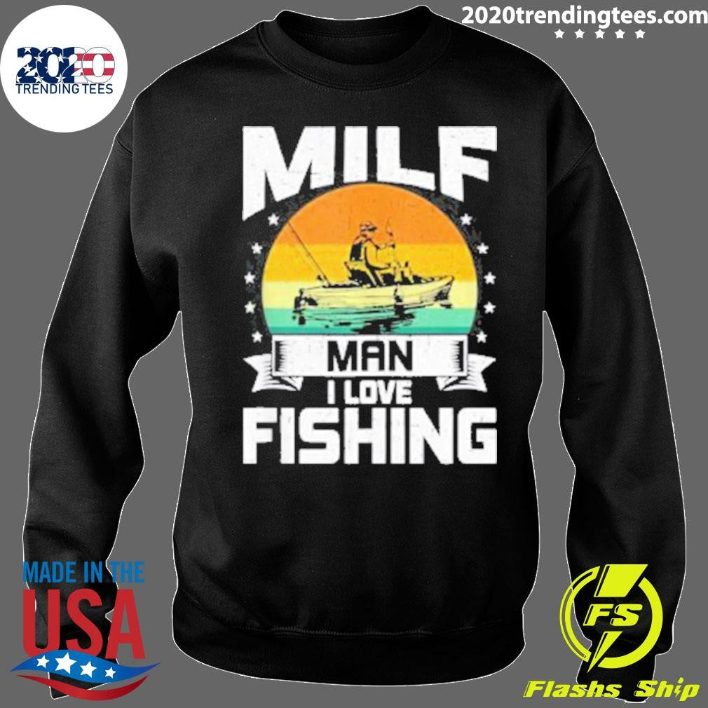 Milf Man I Love Fishing Funny Fly Fishing Shirt