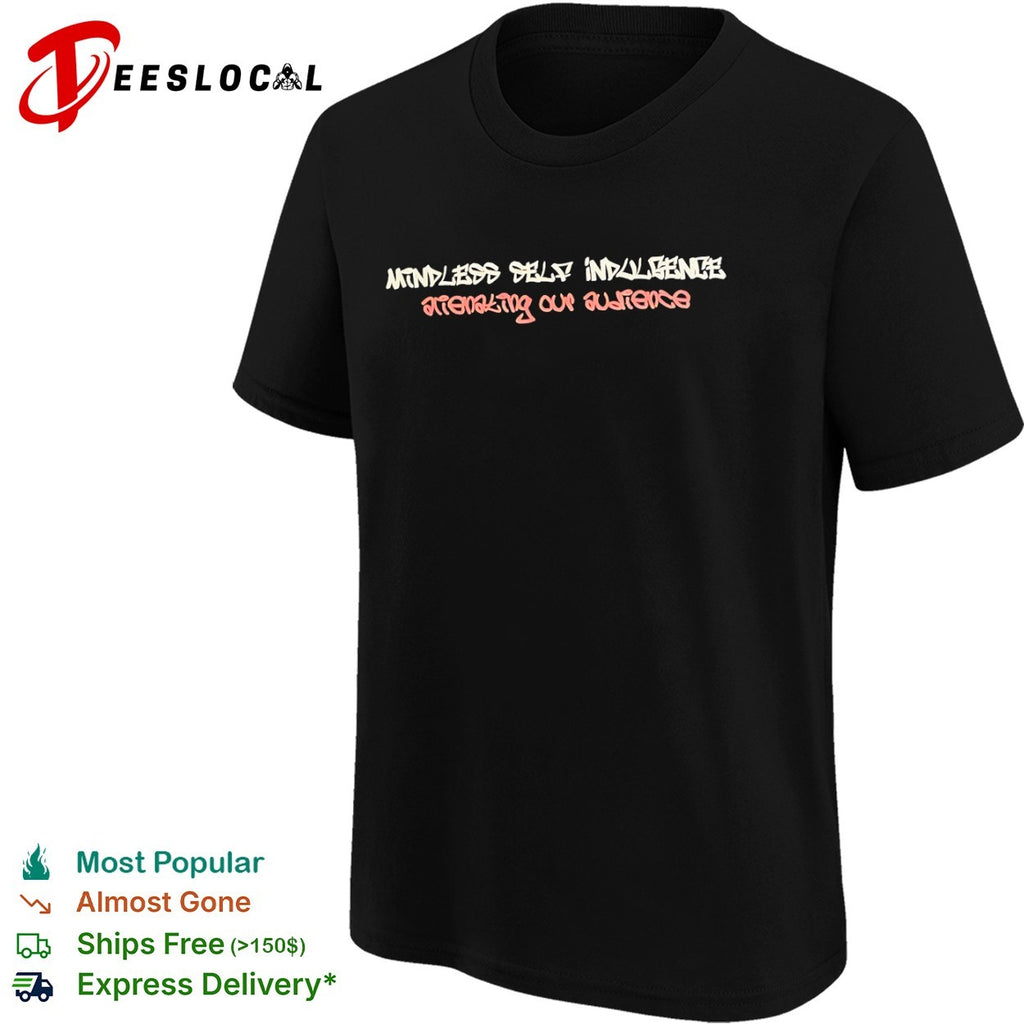 Mindless Self Indulgence Alienating Our Audience Shirt