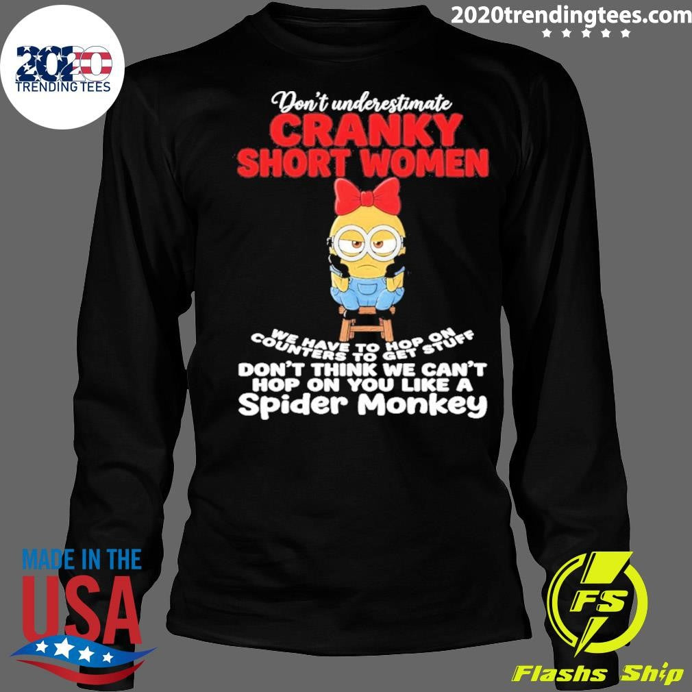 Minion Don’t Underestimate Cranky Short Women We Have To Hop On Counters To Get Stuff Don’t Think Shirt