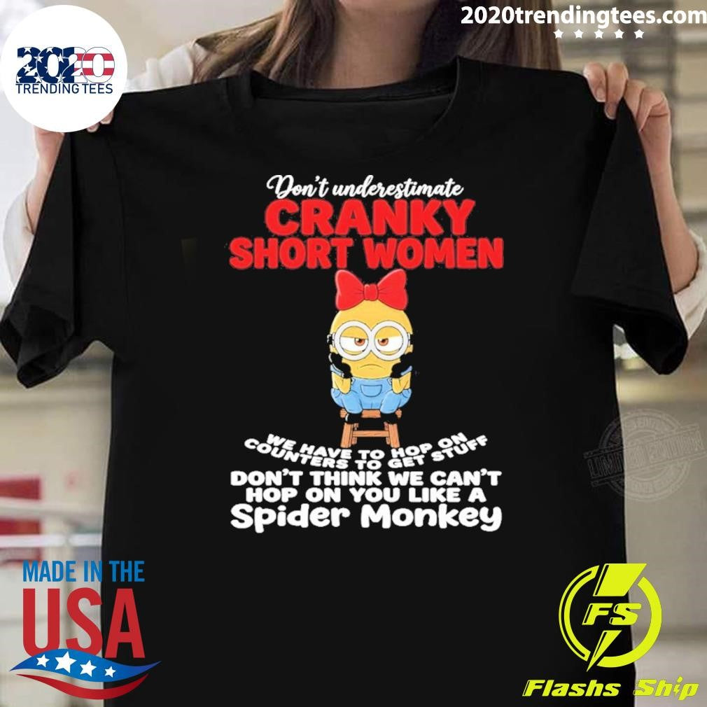 Minion Don’t Underestimate Cranky Short Women We Have To Hop On Counters To Get Stuff Don’t Think Shirt