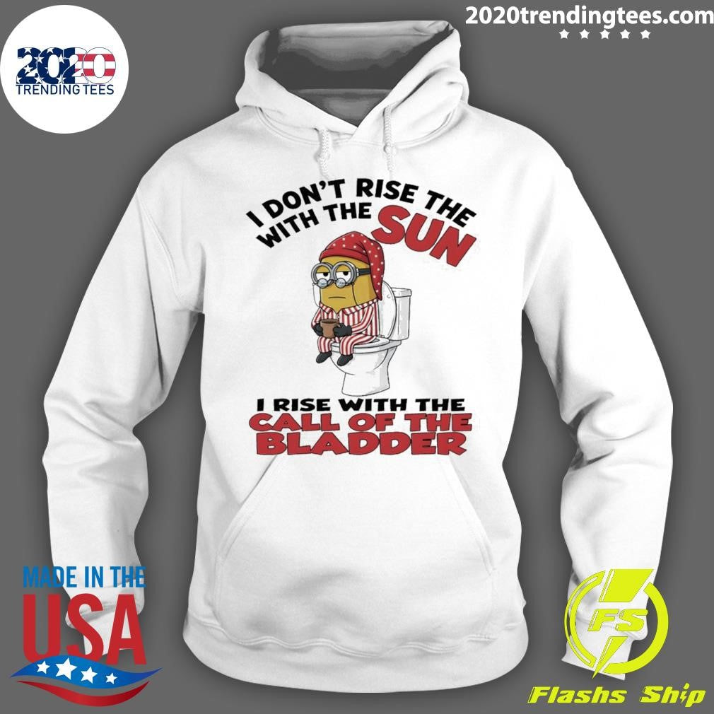 Minion I Don’t Rise The With The Sun I Rise With The Call Of The Bladder Shirt