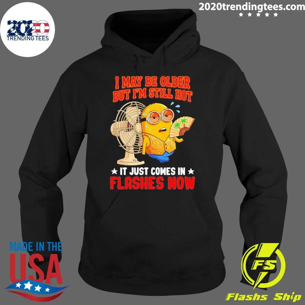 Minion I May Be Older But I’m Still Hot It Just Comes In Flashes Now Shirt