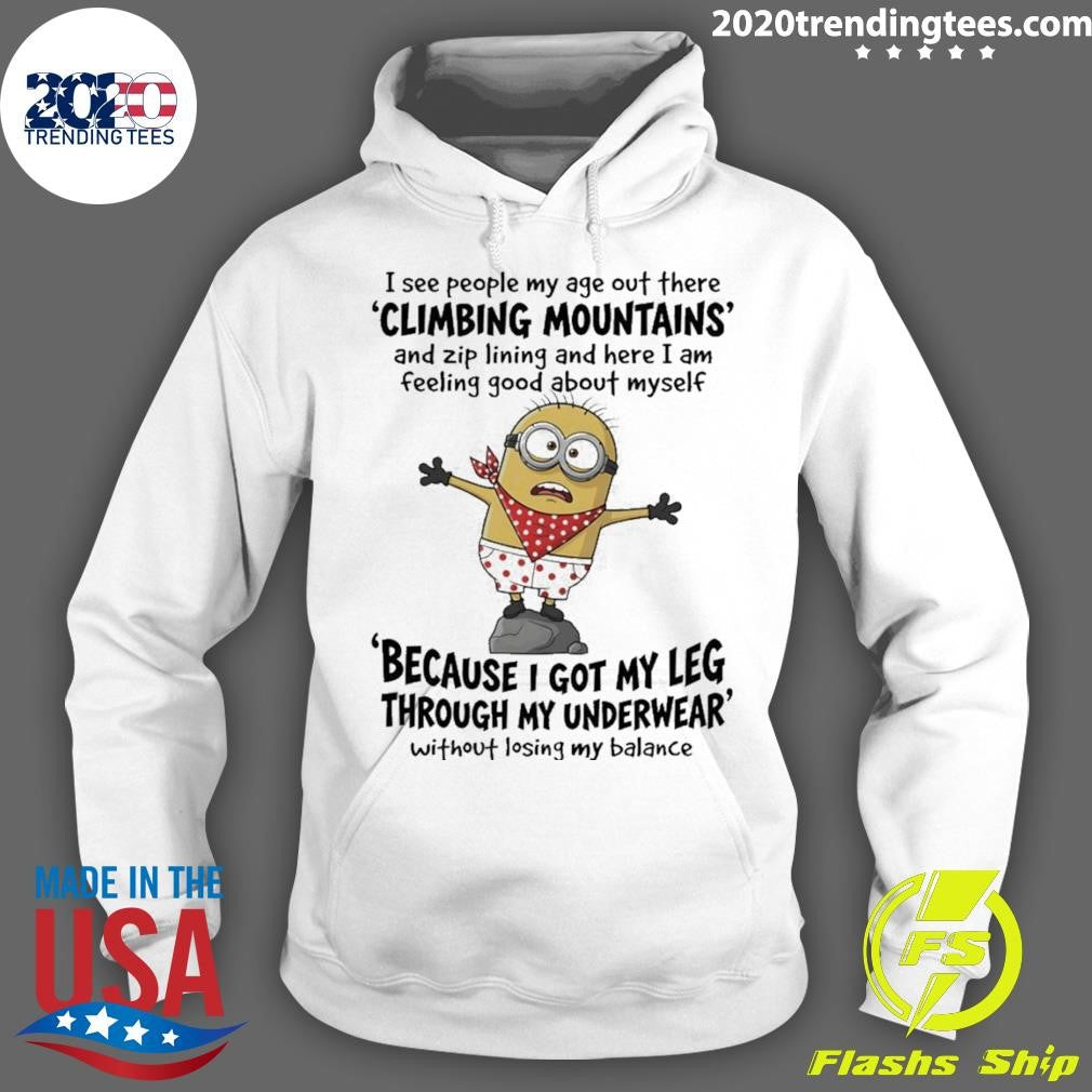 Minion I See People My Age Out There Climbing Mountains And Zip Lining And Here I Am Feeling Shirt