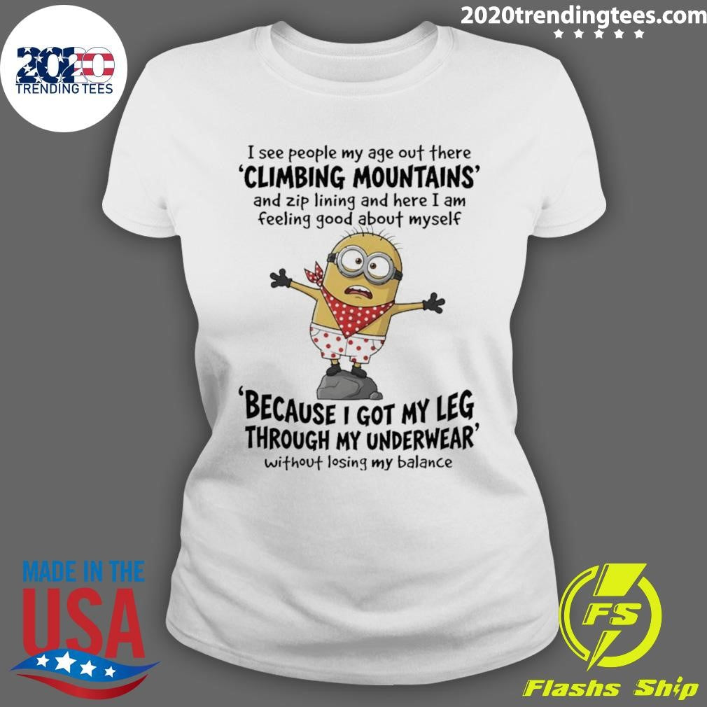 Minion I See People My Age Out There Climbing Mountains And Zip Lining And Here I Am Feeling Shirt
