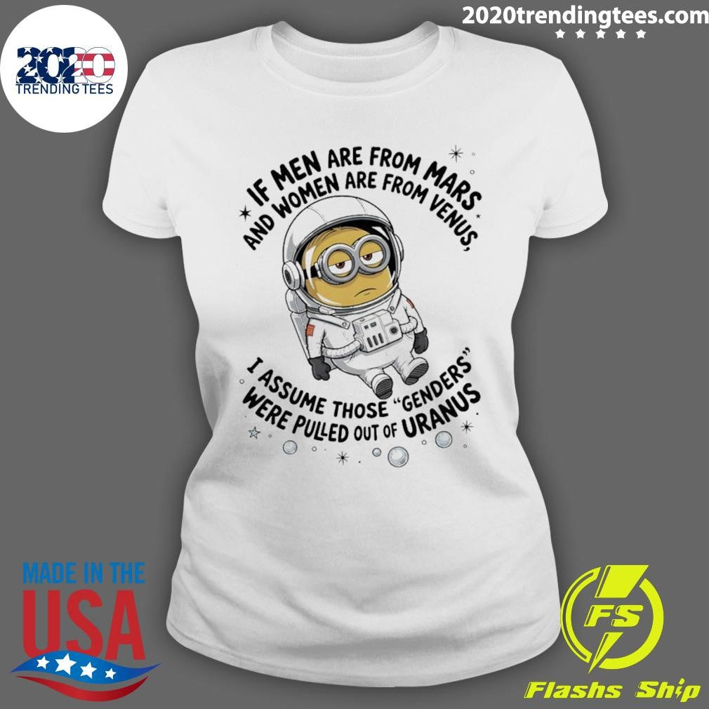 Minion If Men Are From Mars And Women Are From Venus I Assume Those Genders Were Pulled Out Of Uranus Shirt
