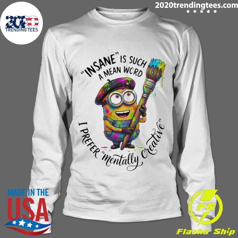 Minion Insane Is Such A Mean Word I Prefer Mentally Creative Shirt