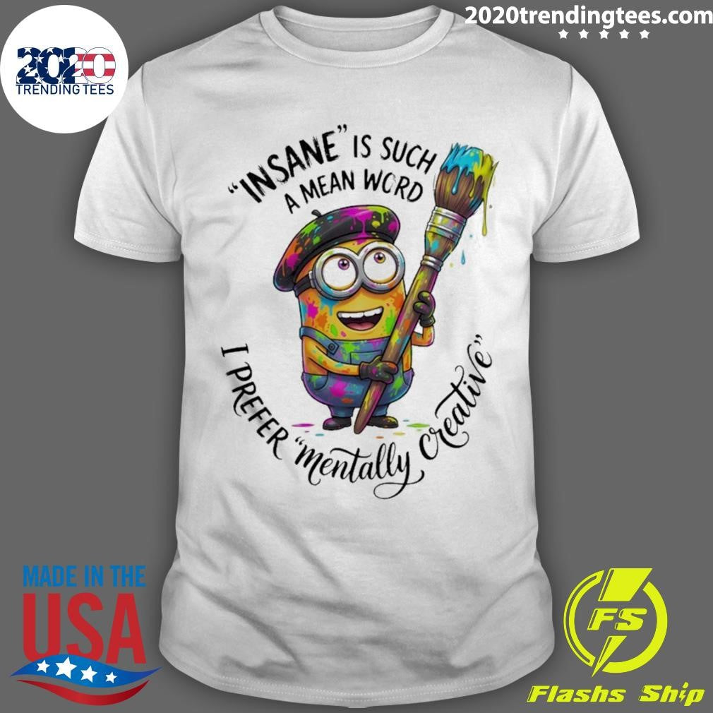 Minion Insane Is Such A Mean Word I Prefer Mentally Creative Shirt