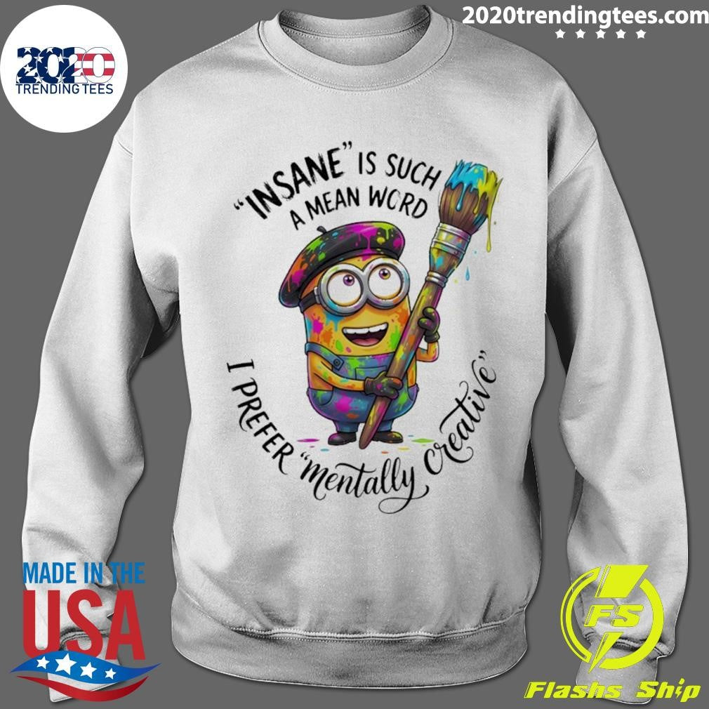 Minion Insane Is Such A Mean Word I Prefer Mentally Creative Shirt